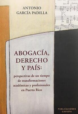 Abogacía, derecho y país: Perspectivas de un tiempo de transformaciones académicas y profesionales en Puerto Rico-Antonio García Padilla-Libros787.com
