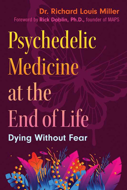 Psychedelic Medicine at the End of Life by Dr. Richard Louis Miller